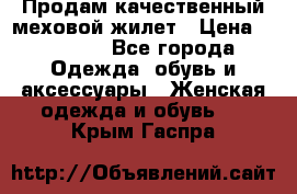 Продам качественный меховой жилет › Цена ­ 13 500 - Все города Одежда, обувь и аксессуары » Женская одежда и обувь   . Крым,Гаспра